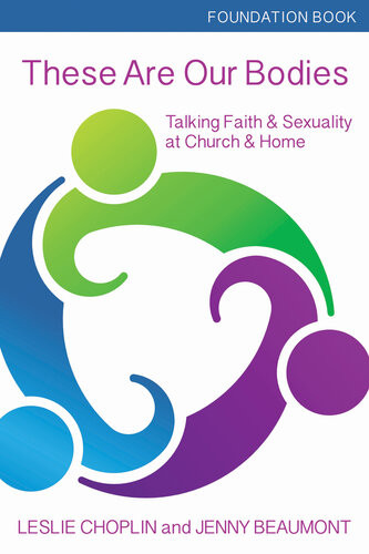 These Are Our Bodies Talking Faith Sexuality At Church And Home Foundation Book Leslie Choplin