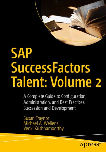 Sap Successfactors Talent Volume 2 A Complete Guide To Configuration Administration And Best Practices Succession And Development 1st Edition Susan Traynor