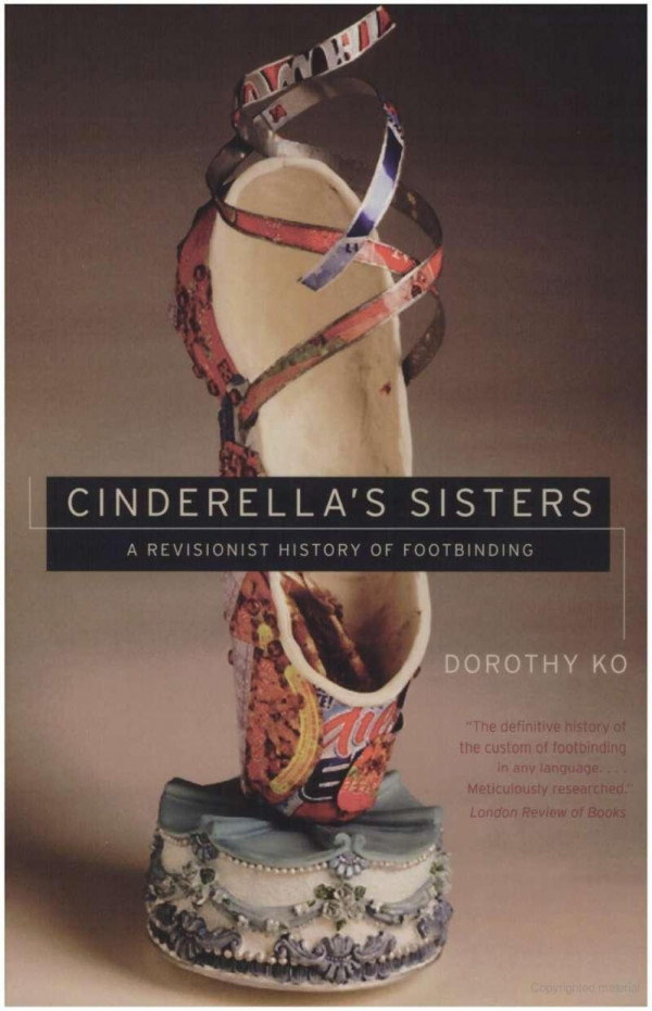 Cinderellas Sisters A Revisionist History Of Footbinding Dorothy Ko