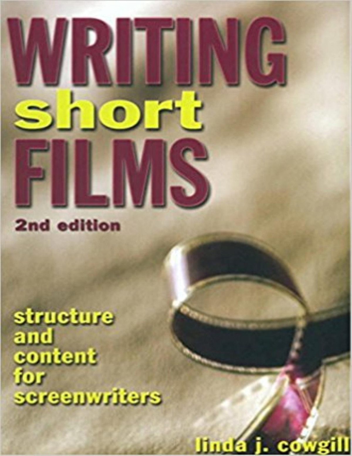 Writing Short Films Structure And Content For Screenwriters 2nd Edition Linda J Cowgill
