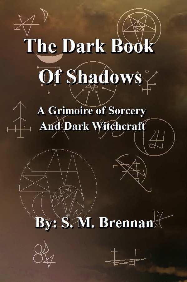 The Dark Book Of Shadows A Grimoire Of Sorcery And Dark Witchcraft S M Brennan