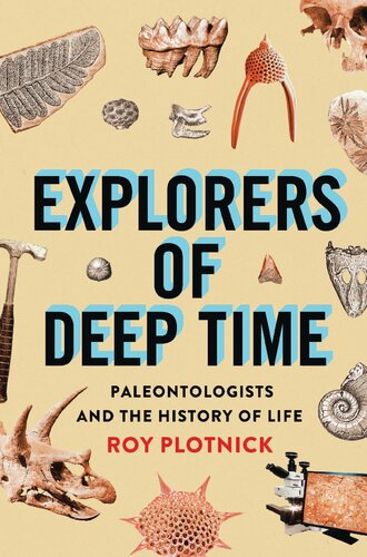 Explorers Of Deep Time Paleontologists And The History Of Life Roy Plotnick