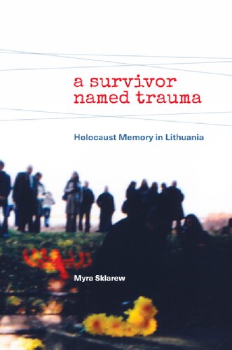 A Survivor Named Trauma Holocaust Memory In Lithuania Myra Sklarew