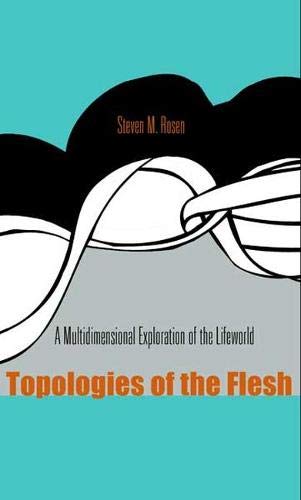 Topologies Of The Flesh A Multidimensional Exploration Of The Lifeworld 1st Edition Steven M Rosen