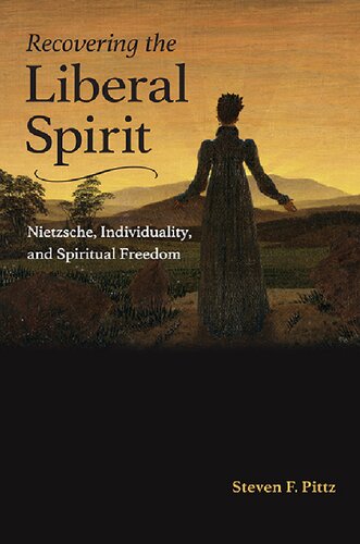 Recovering The Liberal Spirit Nietzsche Individuality And Spiritual Freedom Steven F Pittz