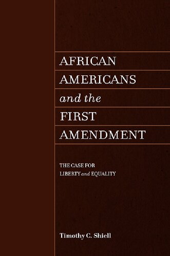 African Americans And The First Amendment The Case For Liberty And Equality Timothy C Shiell