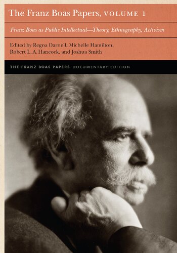 The Franz Boas Papers 1 Franz Boas As Public Intellectual Theory Ethnography Activism 1st Edition Regna Darnel