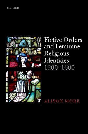 Fictive Orders And Feminine Religious Identities 12001600 1st Edition Alison More