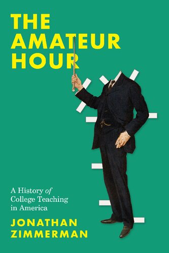 The Amateur Hour A History Of College Teaching In America Jonathan Zimmerman