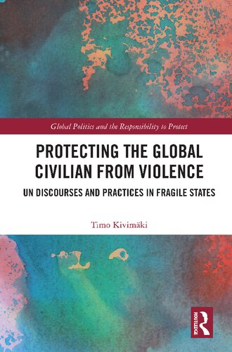 Protecting The Global Civilian From Violence Un Discourses And Practices In Fragile States 1st Edition Timo Kivimki