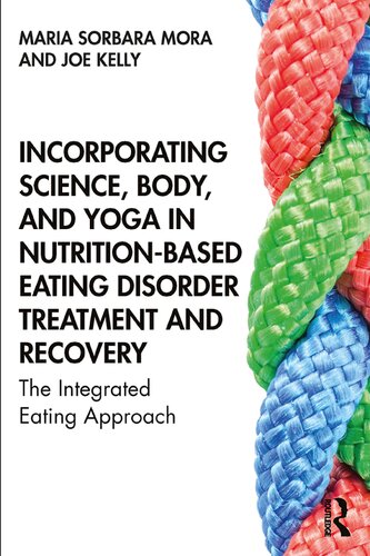 Incorporating Science Body And Yoga In Nutritionbased Eating Disorder Treatment And Recovery The Integrated Eating Approach 1st Edition Maria Sorbara Mora