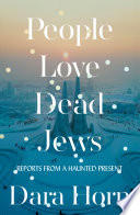 People Love Dead Jews Reports From A Haunted Present 1st Edition Dara Horn