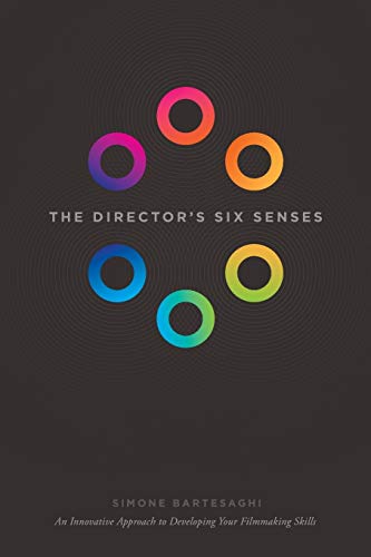 The Directors Six Senses An Innovative Approach To Developing Your Filmmaking Skills Simone Bartesaghi