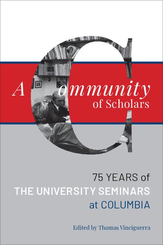 A Community Of Scholars Seventyfive Years Of The University Seminars At Columbia Thomas Vinciguerra Editor