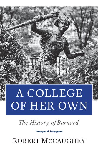 A College Of Her Own The History Of Barnard Robert Mccaughey