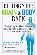Getting Your Brain And Body Back Everything You Need To Know After Spinal Cord Injury Stroke Or Traumatic Brain Injury 1st Edition Berk Md Phd
