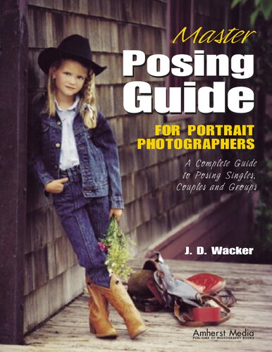 Master Posing Guide For Portrait Photographers A Complete Guide To Posing Singles Couples And Groups Illustrated J D Wacker
