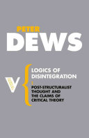 Logics Of Disintegration Poststructuralist Thought And The Claims Of Critical Theory 2007th Edition Dews
