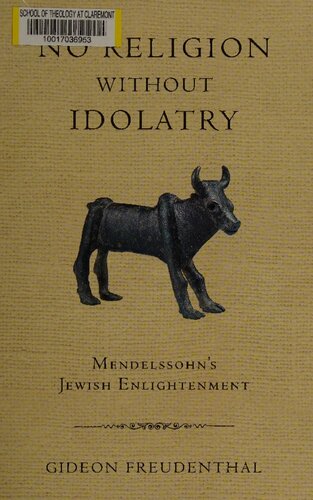 No Religion Without Idolatry Mendelssohns Jewish Enlightenment Gideon Freudenthal