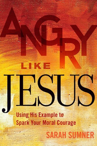 Angry Like Jesus Using His Example To Spark Your Moral Courage Sarah Sumner
