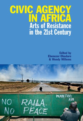 Civic Agency In Africa Arts Of Resistance In The 21st Century Ebenezer Obadare Wendy Willems