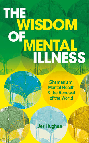 The Wisdom Of Mental Illness Shamanism Mental Health The Renewal Of The World Jez Hughes
