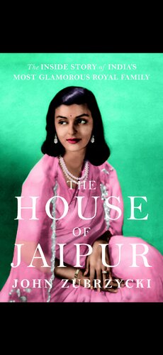 The House Of Jaipur The Inside Story Of Indias Most Glamorous Royal Family John Zubrzycki