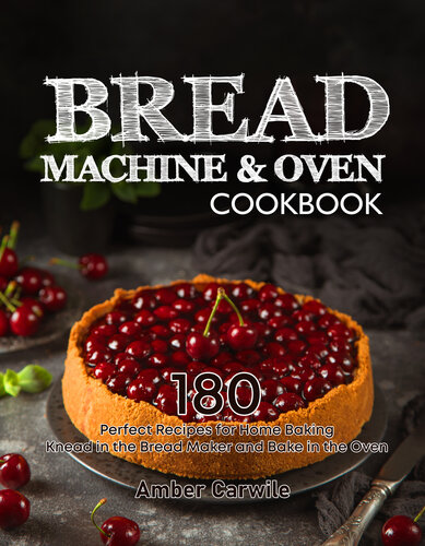 Bread Machine Oven Cookbook 180 Perfect Recipes For Home Baking Knead In The Bread Maker And Bake In The Oven Bread Machine Baking Books Amber Carwile