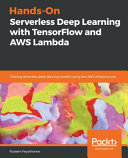 Handson Serverless Deep Learning With Tensorflow And Aws Lambda Training Serverless Deep Learning Models Using The Aws Infrastructure Rustem Feyzkhanov