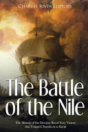 The Battle Of The Nile The History Of The Decisive Royal Navy Victory That Trapped Napoleon In Egypt Charles River Editors