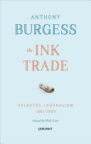 The Ink Trade Selected Journalism 1961 1993 Burgess Anthony