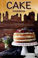 Cake Cookbook From Icebox To Dump Most Delicious Cake Recipes That Will Satisfy Your Sweet Tooth Stone