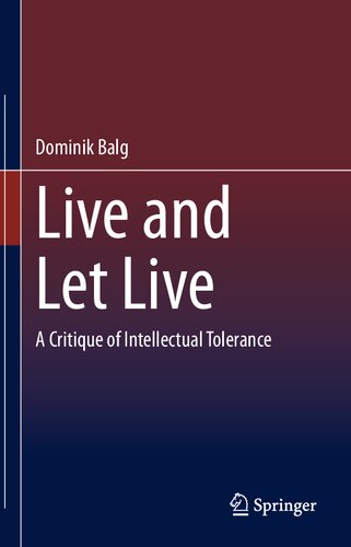 Live And Let Live A Critique Of Intellectual Tolerance 1st Edition Dominik Balg