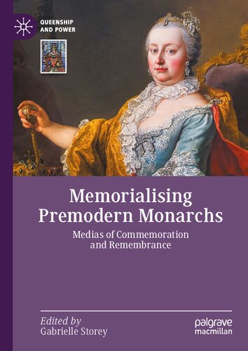 Memorialising Premodern Monarchs Medias Of Commemoration And Remembrance 1st Edition Gabrielle Storey