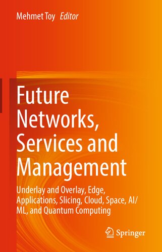 Future Networks Services And Management Underlay And Overlay Edge Applications Slicing Cloud Space Aiml And Quantum Computing 1st Edition Mehmet Toy