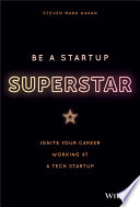 Be A Startup Superstar Ignite Your Career Working At A Tech Startup 1st Edition Steven Kahan