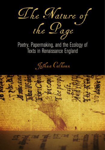 The Nature Of The Page Poetry Papermaking And The Ecology Of Texts In Renaissance England Joshua Calhoun