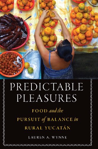Predictable Pleasures Food And The Pursuit Of Balance In Rural Yucatn Illustrated Wynne
