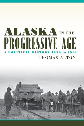 Alaska In The Progressive Age A Political History 1896 To 1916 1st Alton