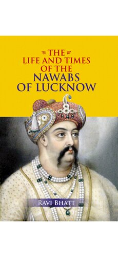 The Life And Times Of The Nawabs Of Lucknow Ravi Bhatt