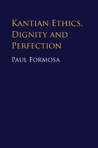 Kantian Ethics Dignity And Perfection Paul Formosa