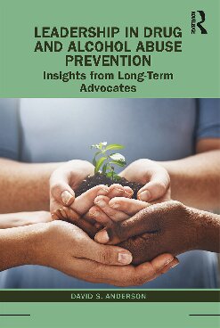 Leadership In Drug And Alcohol Abuse Prevention Insights From Longterm Advocates 1st Edition David S Anderson Editor