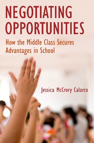 Negotiating Opportunities How The Middle Class Secures Advantages In School Jessica Mccrory Calarco
