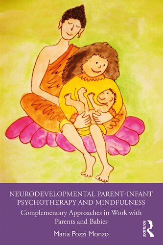 Neurodevelopmental Parentinfant Psychotherapy And Mindfulness Complementary Approaches In Work With Parents And Babies 1st Edition Maria Pozzi Monzo