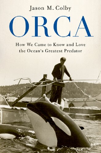 Orca How We Came To Know And Love The Oceans Greatest Predator Illustrated Jason M Colby
