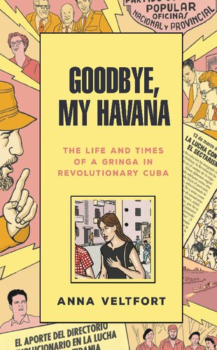 Goodbye My Havana The Life And Times Of A Gringa In Revolutionary Cuba 1st Edition Veltfort