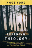 Learning Theology Tracking The Spirit Of Christian Faith Amos Yong