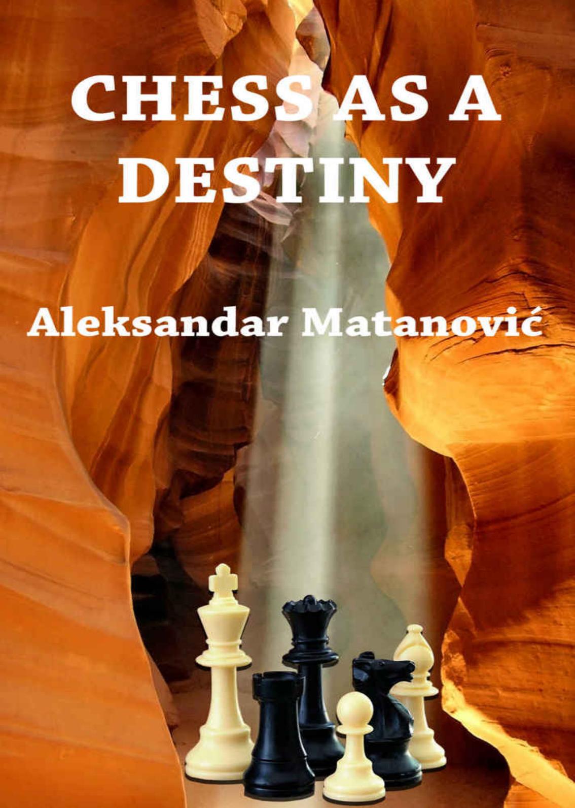 Chess As A Destiny Aleksandar Matanovic