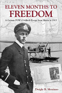 Eleven Months To Freedom A German Pows Unlikely Escape From Siberia In 1915 Illustrated Dwight R Messimer