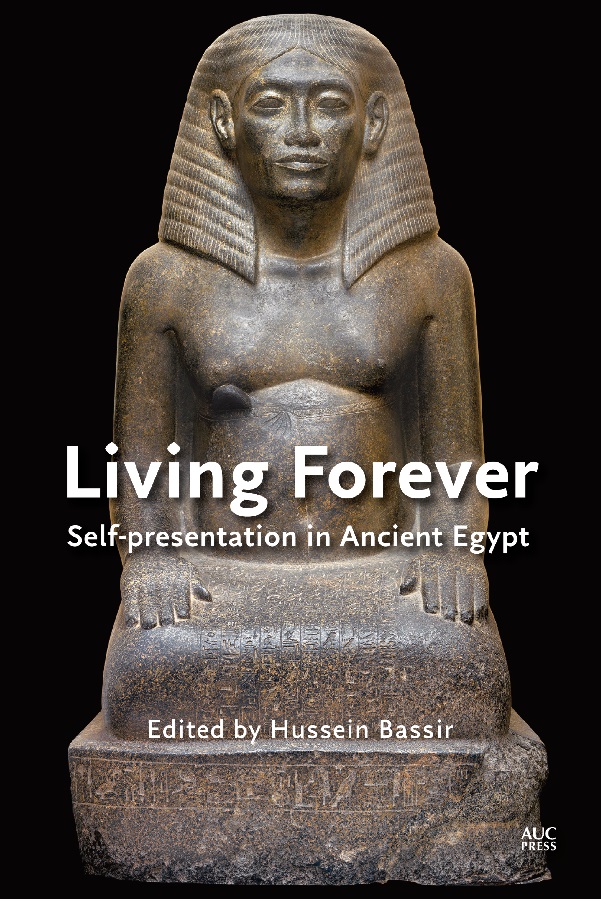 Living Forever Selfpresentation In Ancient Egypt Illustrated Hussein Bassir